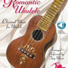 THE ROMANTIC UKULELE CLASSICAL MUSIC FOR UKULELE BK/OLA