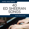 REALLY EASY PIANO 40 ED SHEERAN SONGS