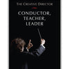 THE CREATIVE DIRECTOR CONDUCTOR TEACHER LEADER