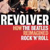 REVOLVER HOW THE BEATLES REIMAGINED ROCK N ROLL