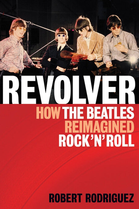 REVOLVER HOW THE BEATLES REIMAGINED ROCK N ROLL
