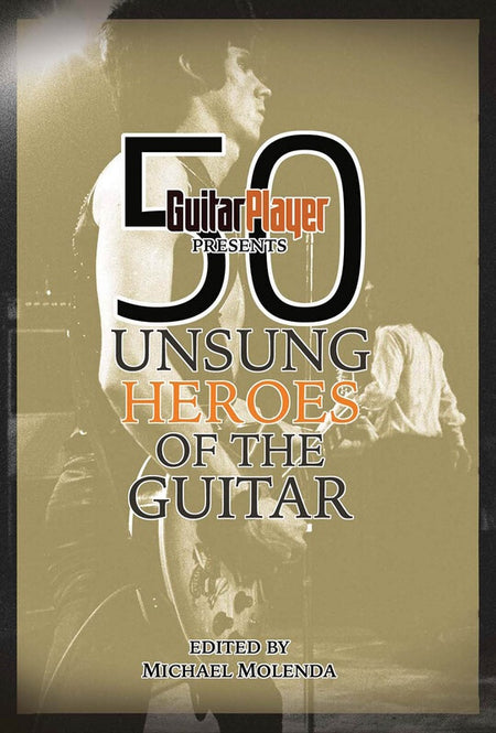 GUITAR PLAYER PRESENTS 50 UNSUNG HEROES OF GUITA