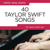 REALLY EASY PIANO 40 TAYLOR SWIFT SONGS