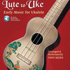 FROM LUTE TO UKE EARLY MUSIC FOR UKULELE BK/OLA