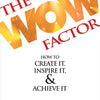 WOW FACTOR HOW TO CREATE IT INSPIRE IT & ACHIEVE