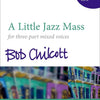 CHILCOTT - A LITTLE JAZZ MASS SAB/PIANO VOCAL SCORE