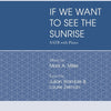 IF WE WANT TO SEE THE SUNRISE SATB DISVISI A CAPPELLA